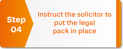 Instruct the solicitor to put the legal pack in place